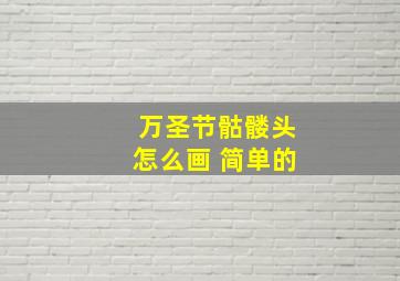 万圣节骷髅头怎么画 简单的